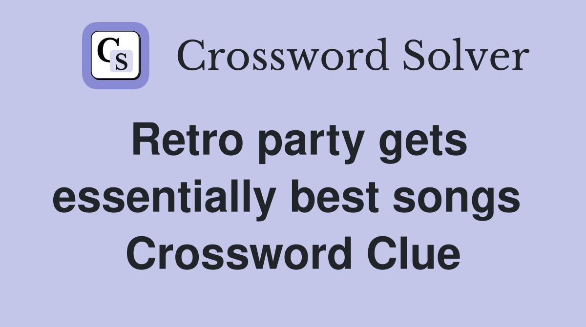 Retro party gets essentially best songs  Crossword Clue