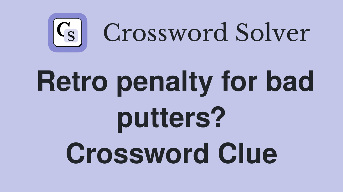 Retro penalty for bad putters? Crossword Clue