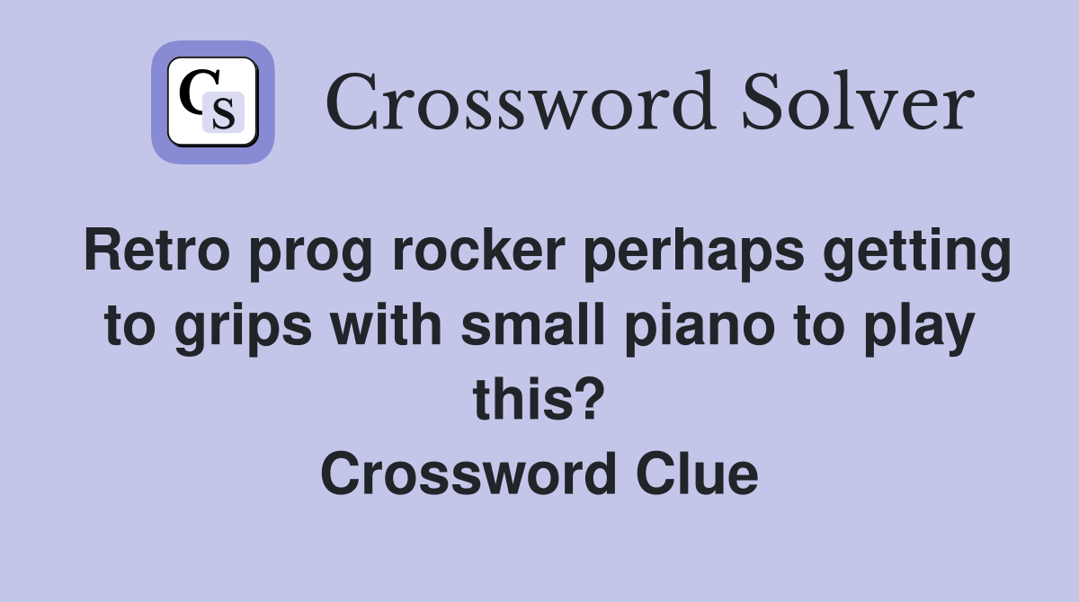 Retro prog rocker perhaps getting to grips with small piano to play this? Crossword Clue
