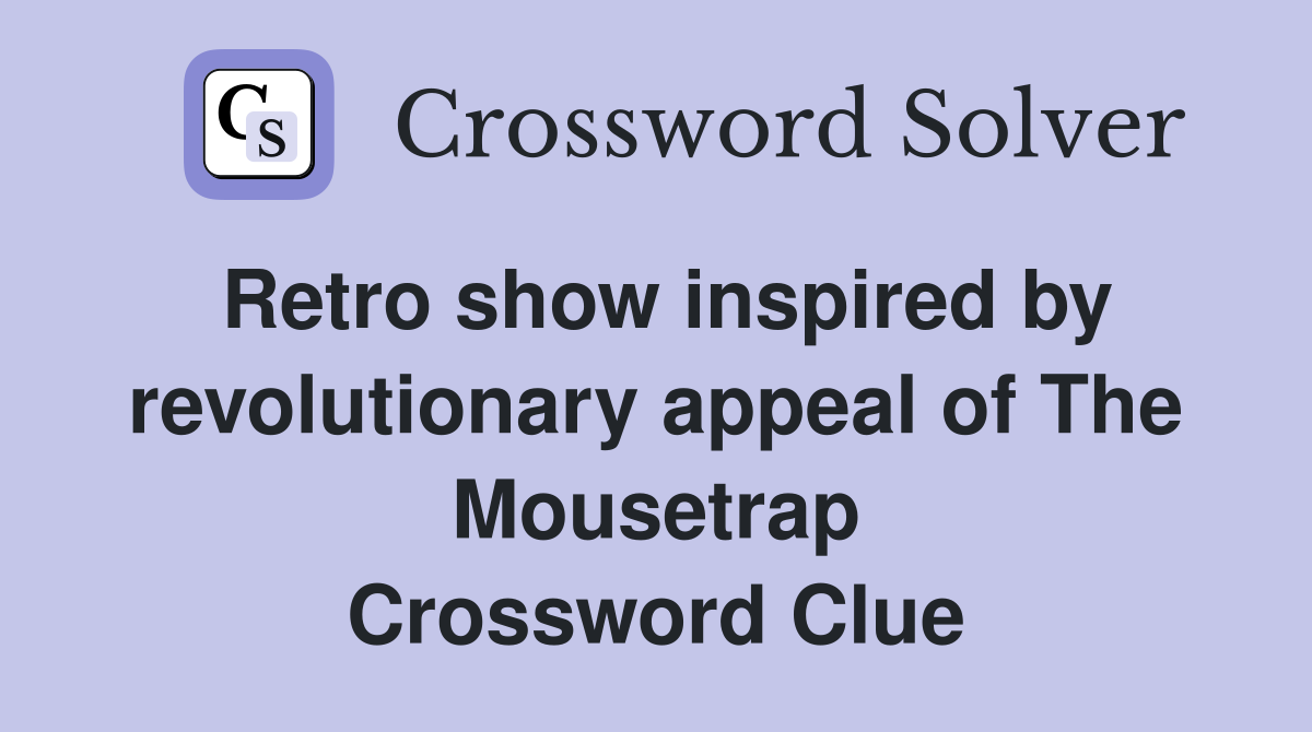 Retro show inspired by revolutionary appeal of The Mousetrap Crossword Clue