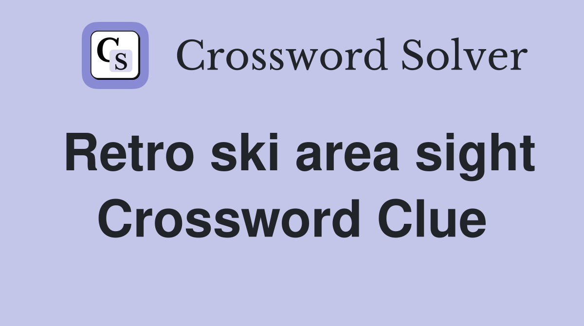 Retro ski area sight Crossword Clue