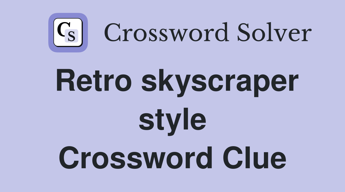 Retro skyscraper style Crossword Clue