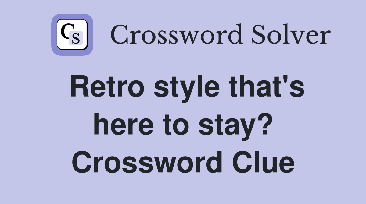 Retro style that's here to stay? Crossword Clue