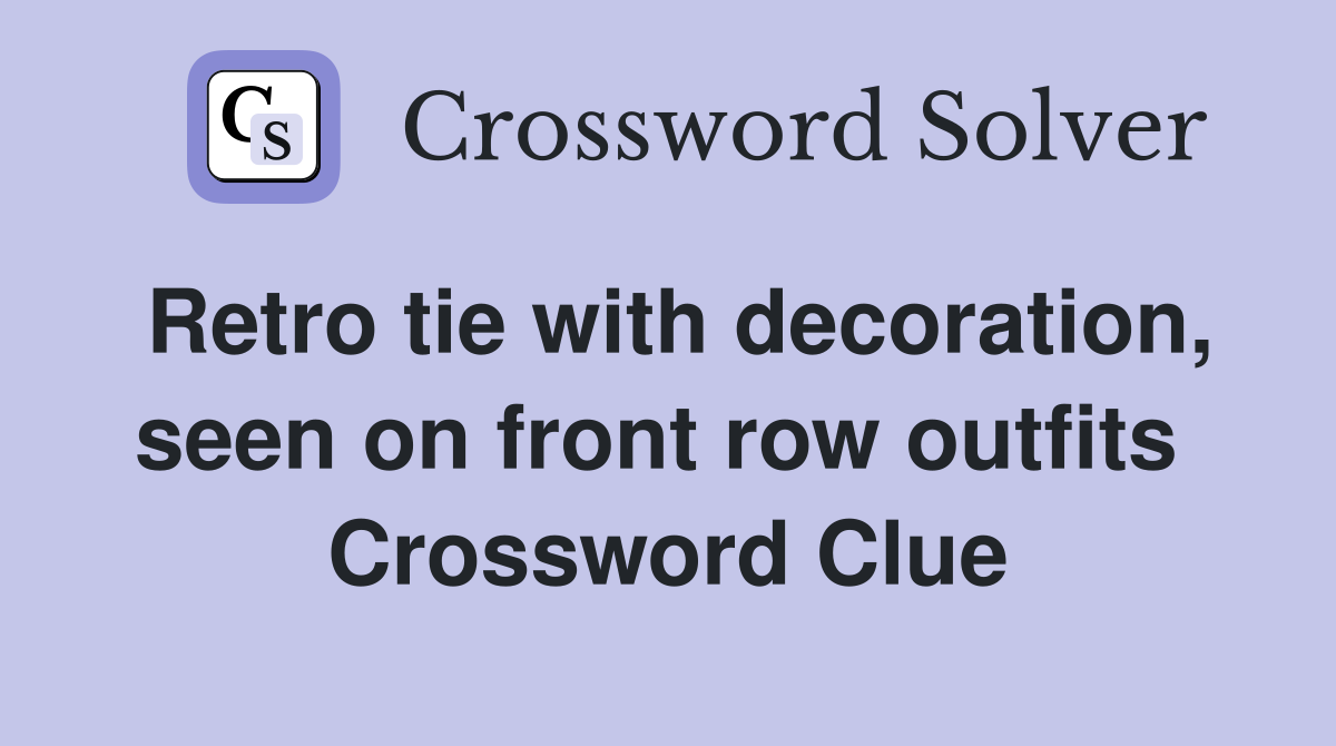 Retro tie with decoration, seen on front row outfits  Crossword Clue