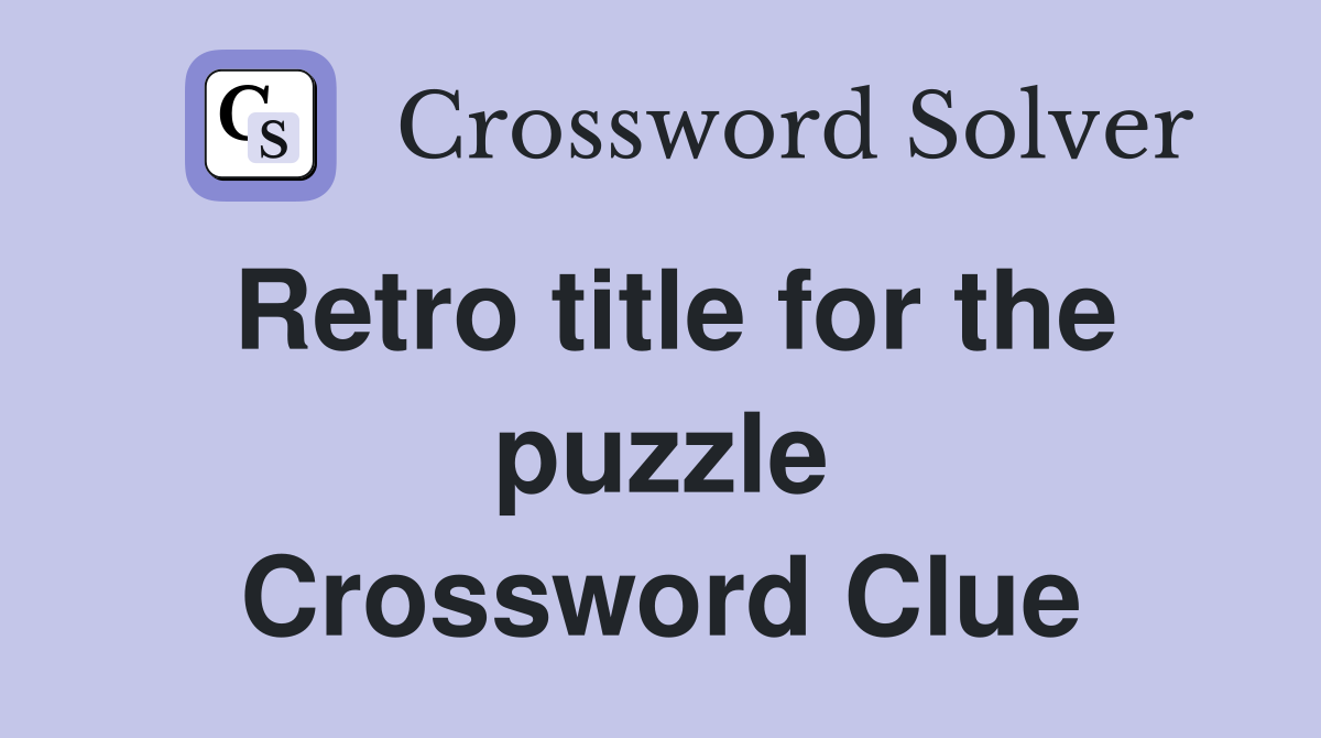 Retro title for the puzzle Crossword Clue