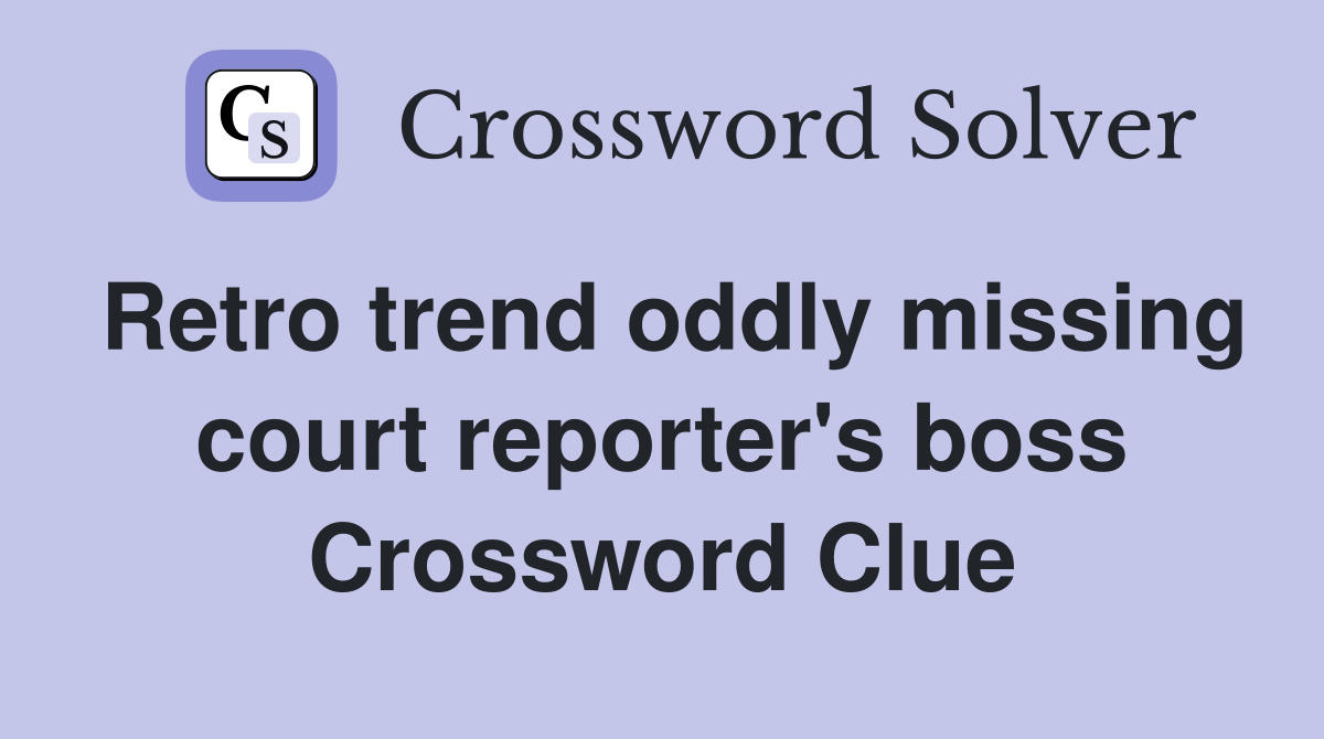 Retro trend oddly missing court reporter's boss Crossword Clue