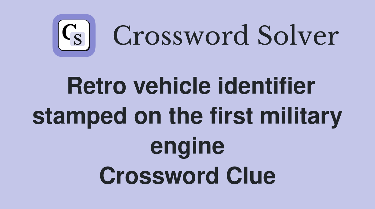 Retro vehicle identifier stamped on the first military engine Crossword Clue