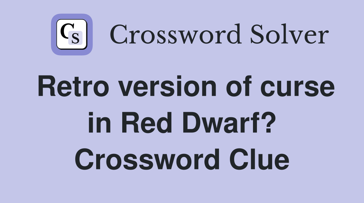 Retro version of curse in Red Dwarf? Crossword Clue