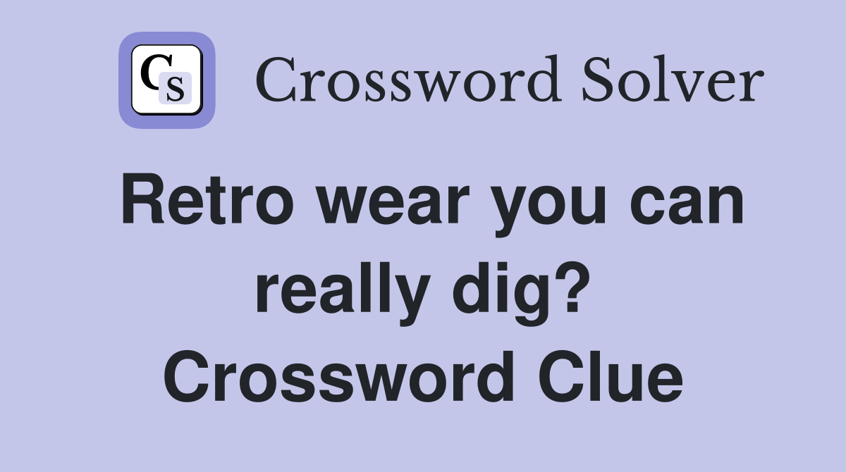Retro wear you can really dig? Crossword Clue