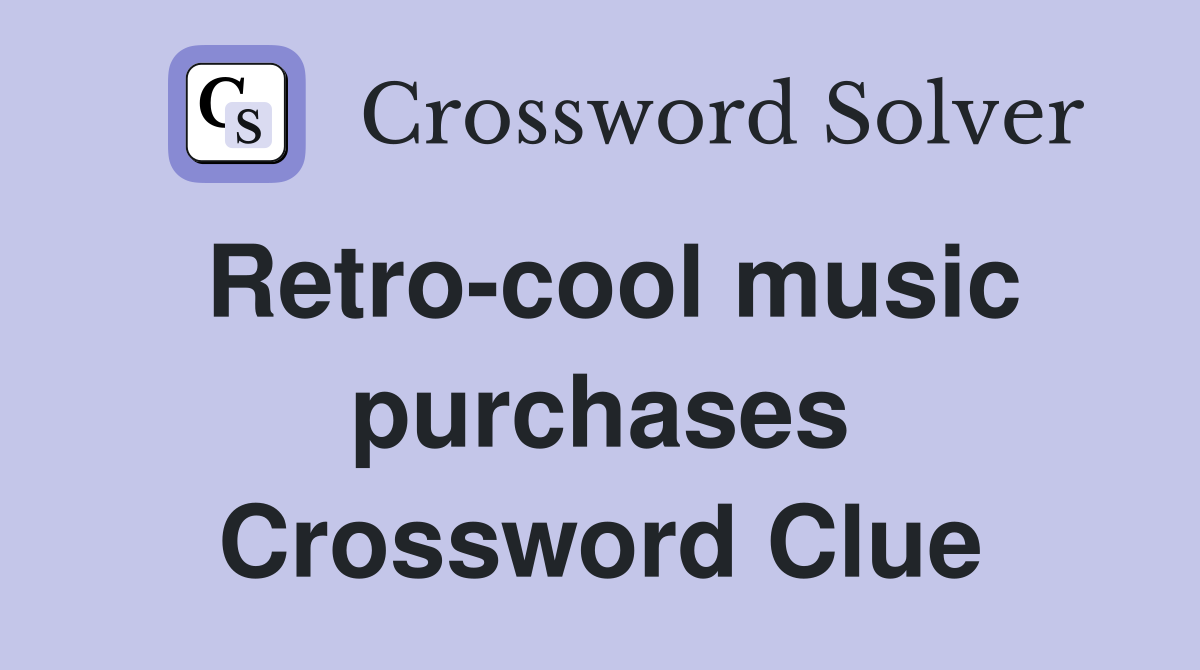 Retro-cool music purchases Crossword Clue