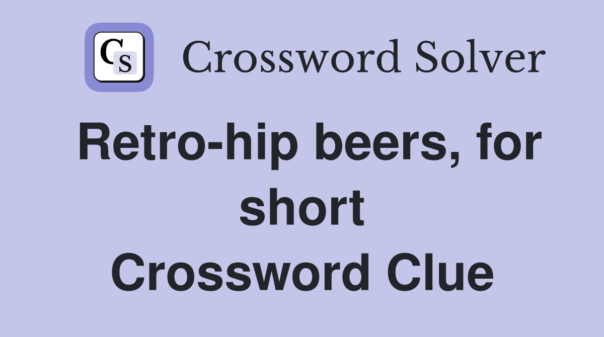 Retro-hip beers, for short Crossword Clue