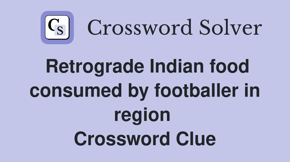 Retrograde Indian food consumed by footballer in region  Crossword Clue