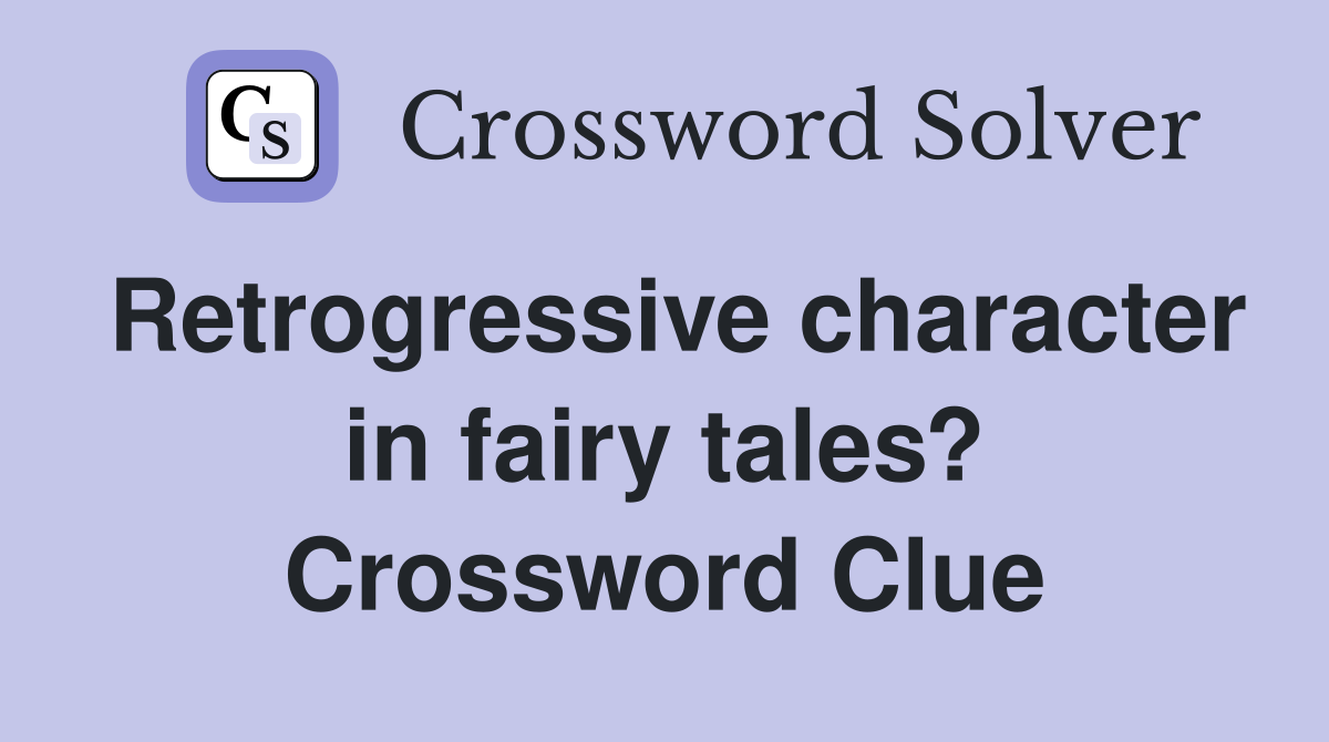 Retrogressive character in fairy tales? Crossword Clue