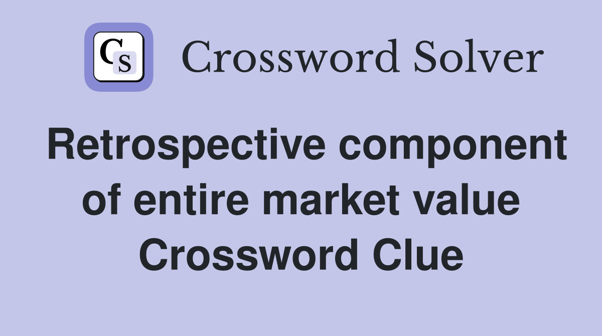 Retrospective component of entire market value Crossword Clue