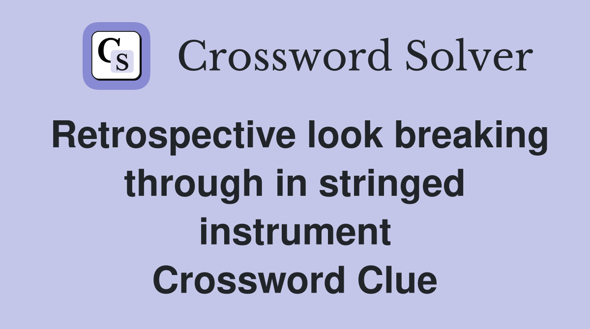 Retrospective look breaking through in stringed instrument Crossword Clue