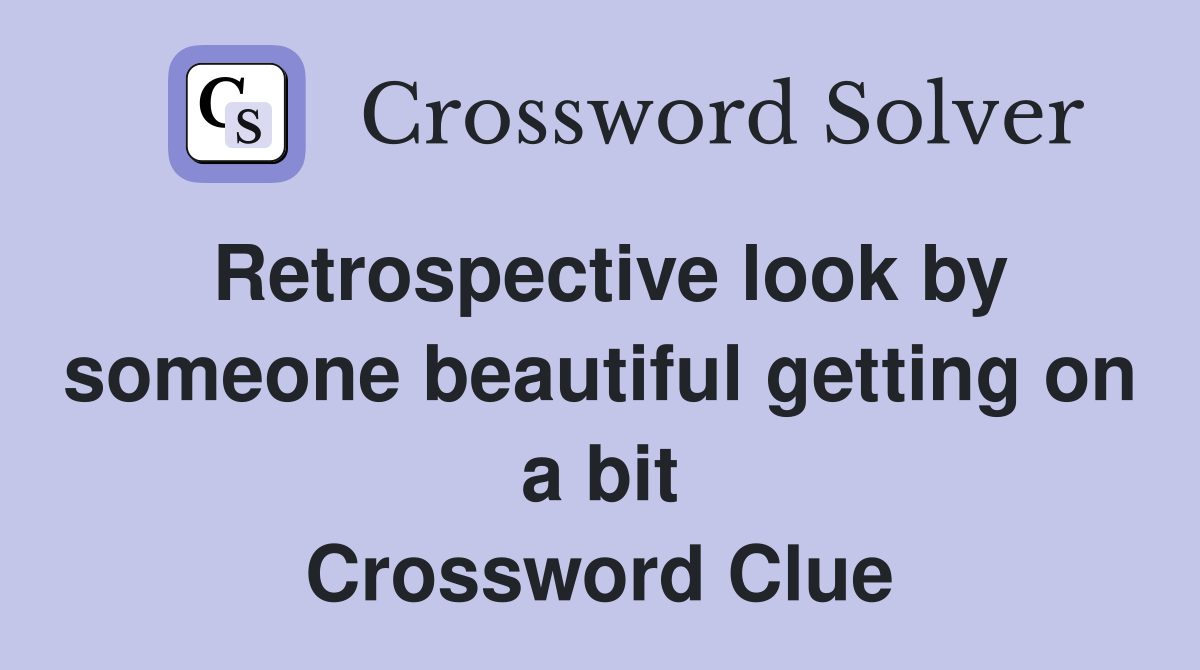 Retrospective look by someone beautiful getting on a bit Crossword Clue