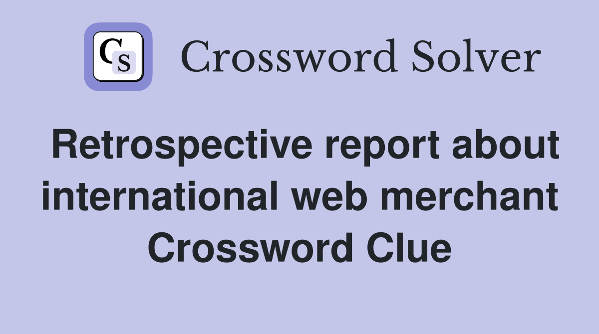 Retrospective report about international web merchant Crossword Clue