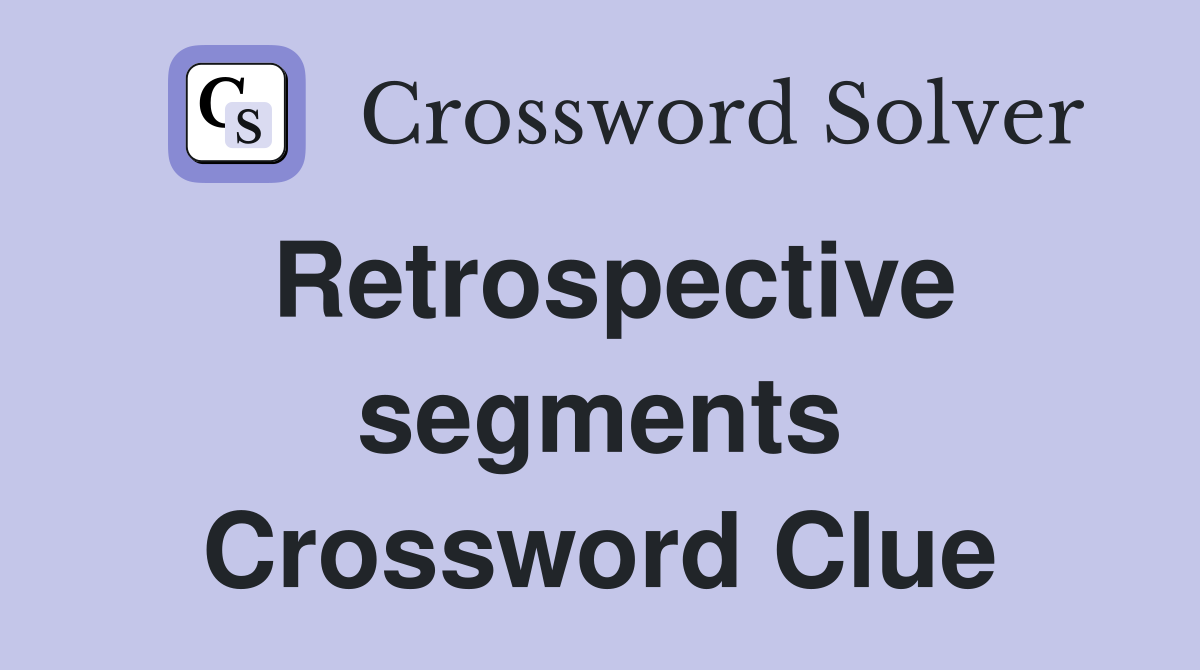 Retrospective segments Crossword Clue