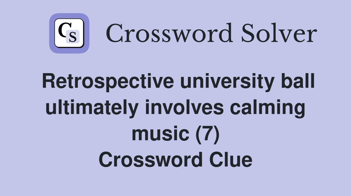Retrospective university ball ultimately involves calming music (7) Crossword Clue