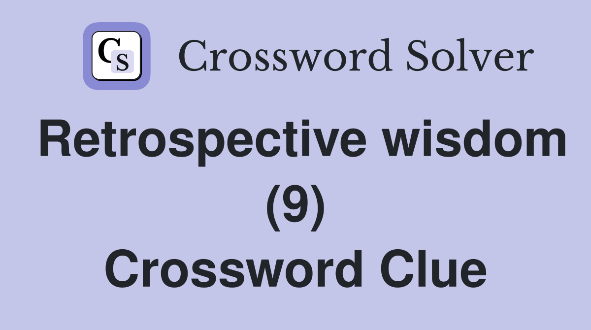 Retrospective wisdom (9) Crossword Clue