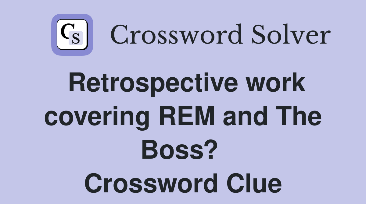 Retrospective work covering REM and The Boss?  Crossword Clue