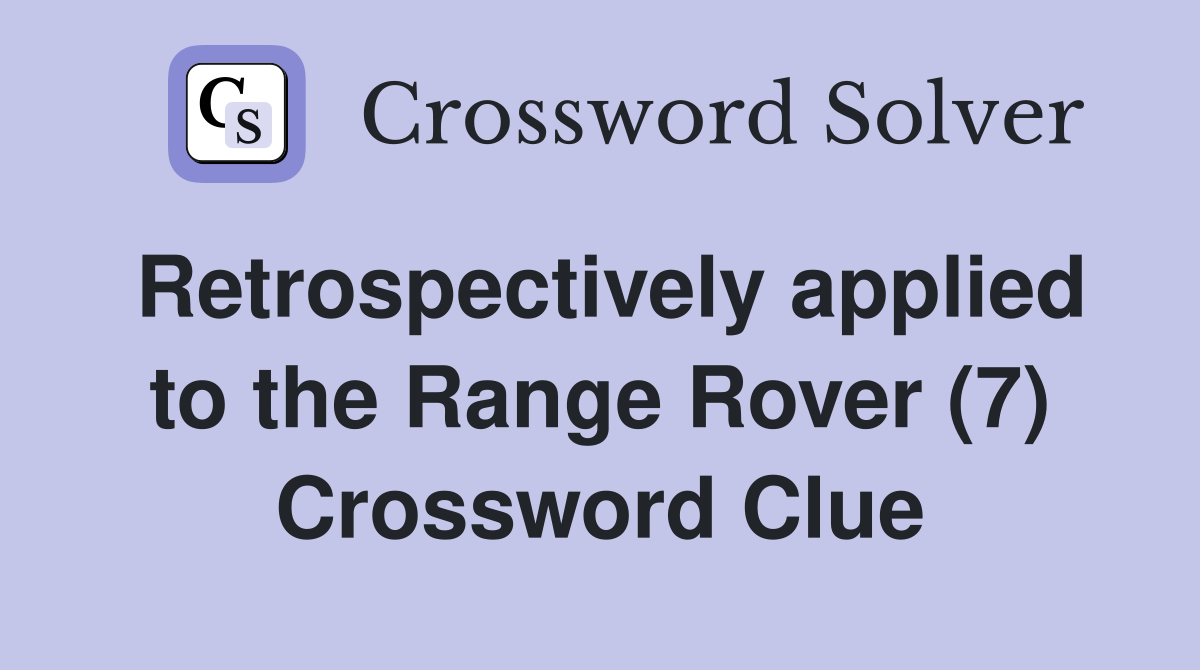 Retrospectively applied to the Range Rover (7) Crossword Clue
