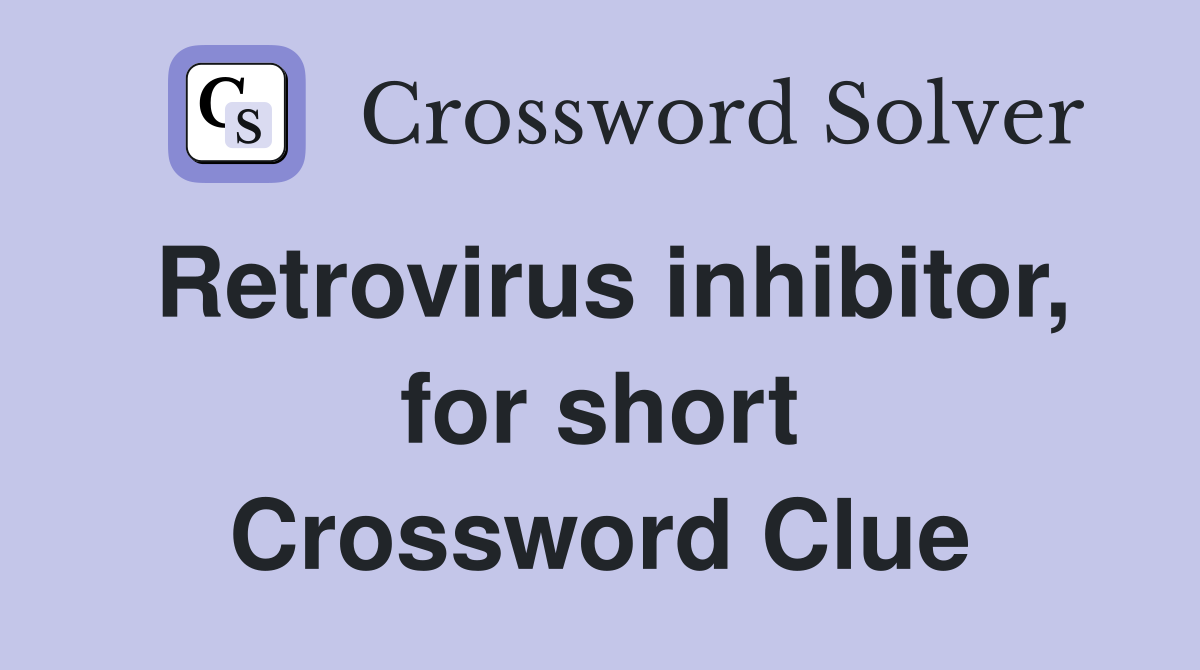 Retrovirus inhibitor, for short Crossword Clue