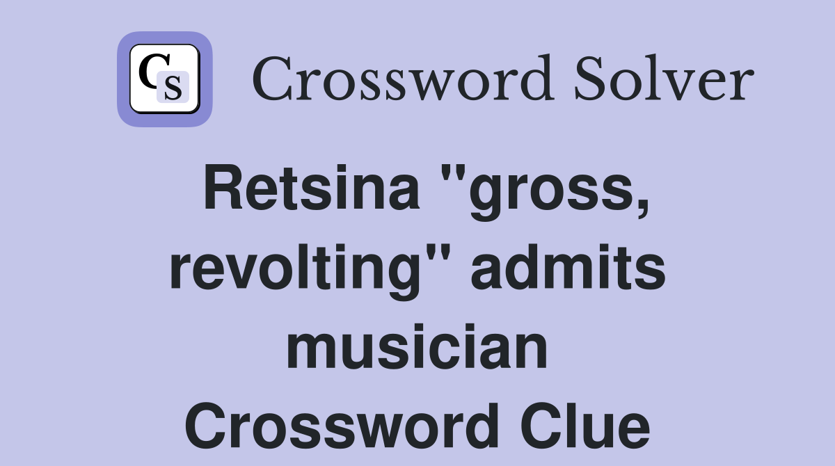 Retsina "gross, revolting" admits musician Crossword Clue