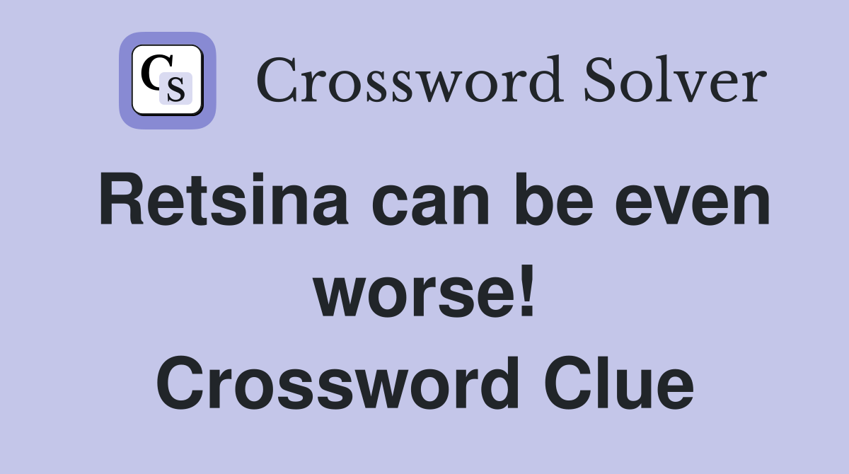 Retsina can be even worse! Crossword Clue