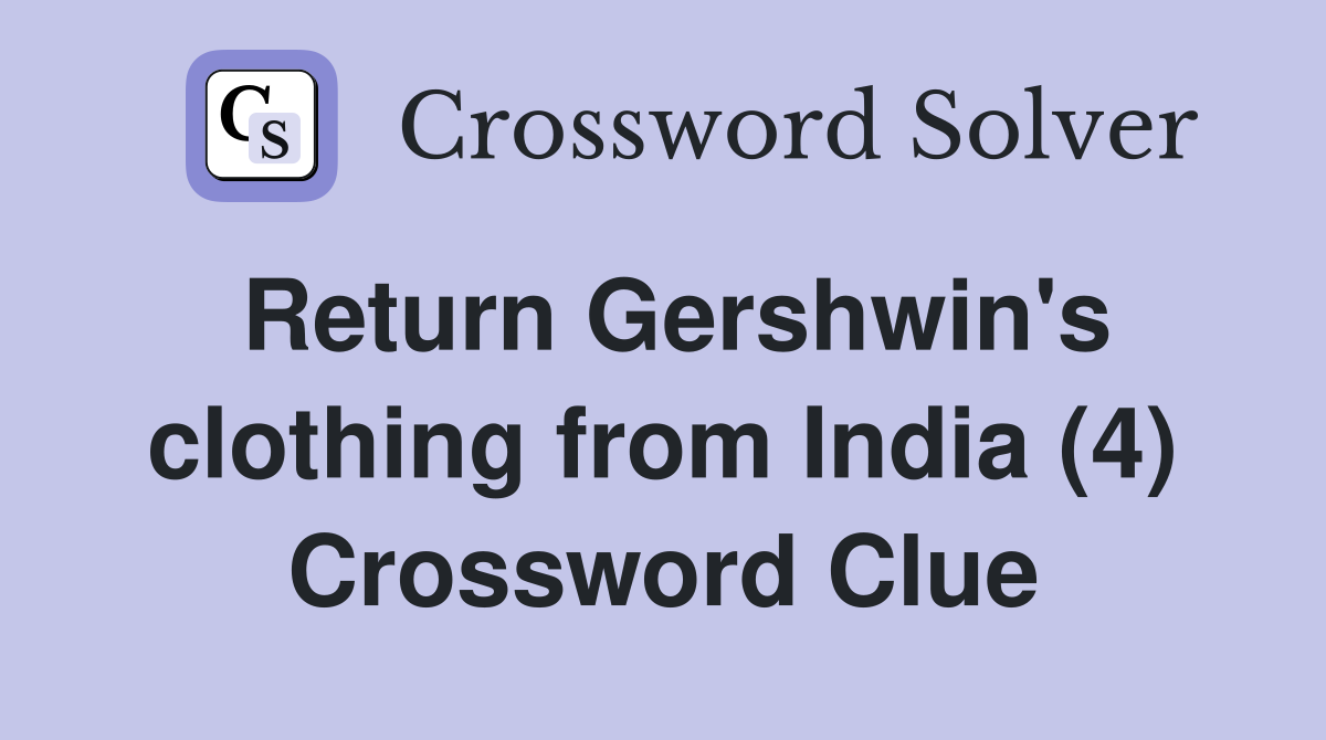 Return Gershwin's clothing from India (4) Crossword Clue