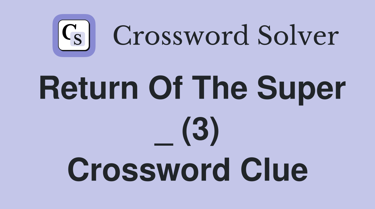 Return Of The Super _ (3) Crossword Clue
