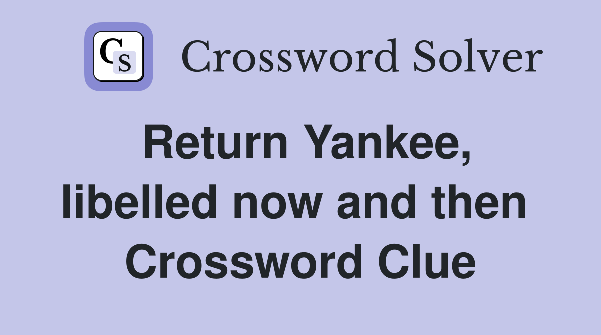 Return Yankee, libelled now and then  Crossword Clue