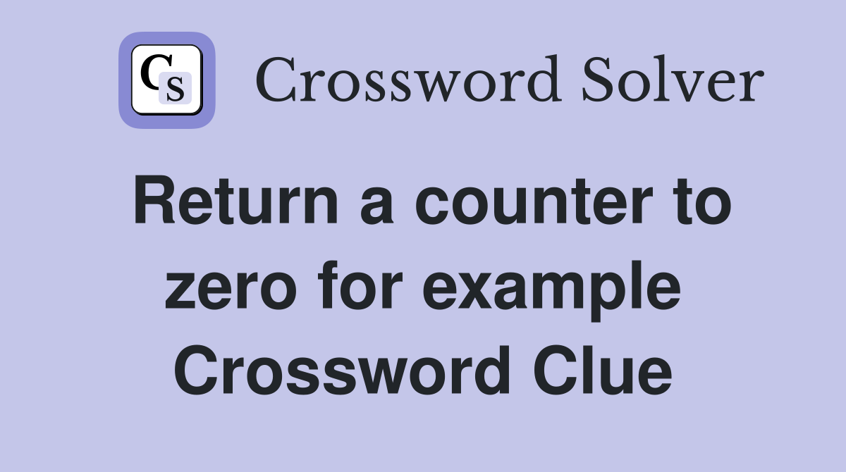 Return a counter to zero for example Crossword Clue