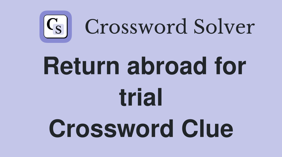 Return abroad for trial Crossword Clue