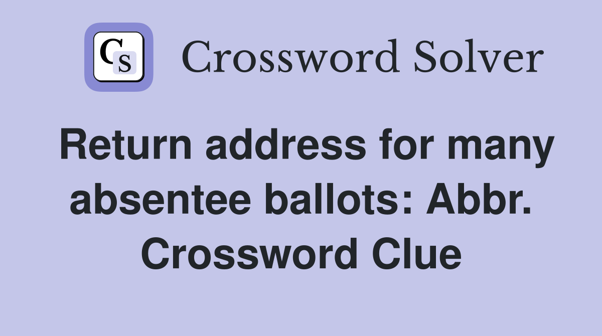 Return address for many absentee ballots: Abbr. Crossword Clue