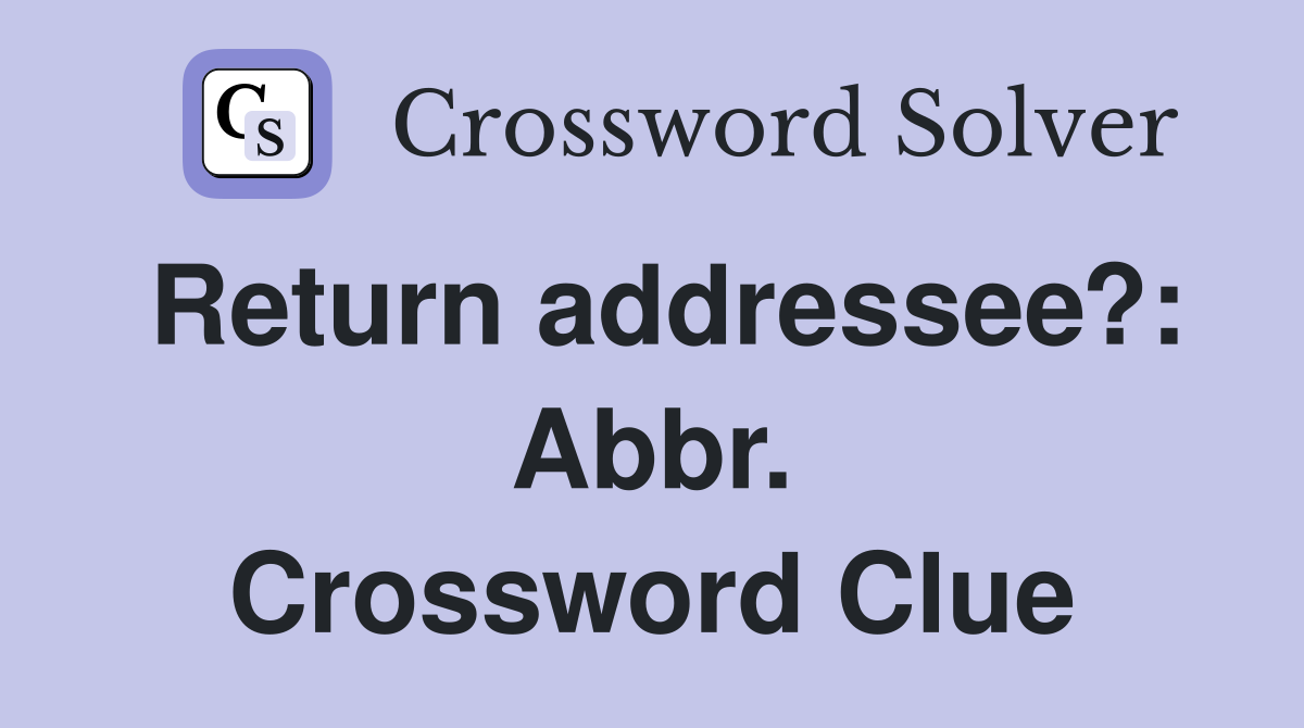 Return addressee?: Abbr. Crossword Clue
