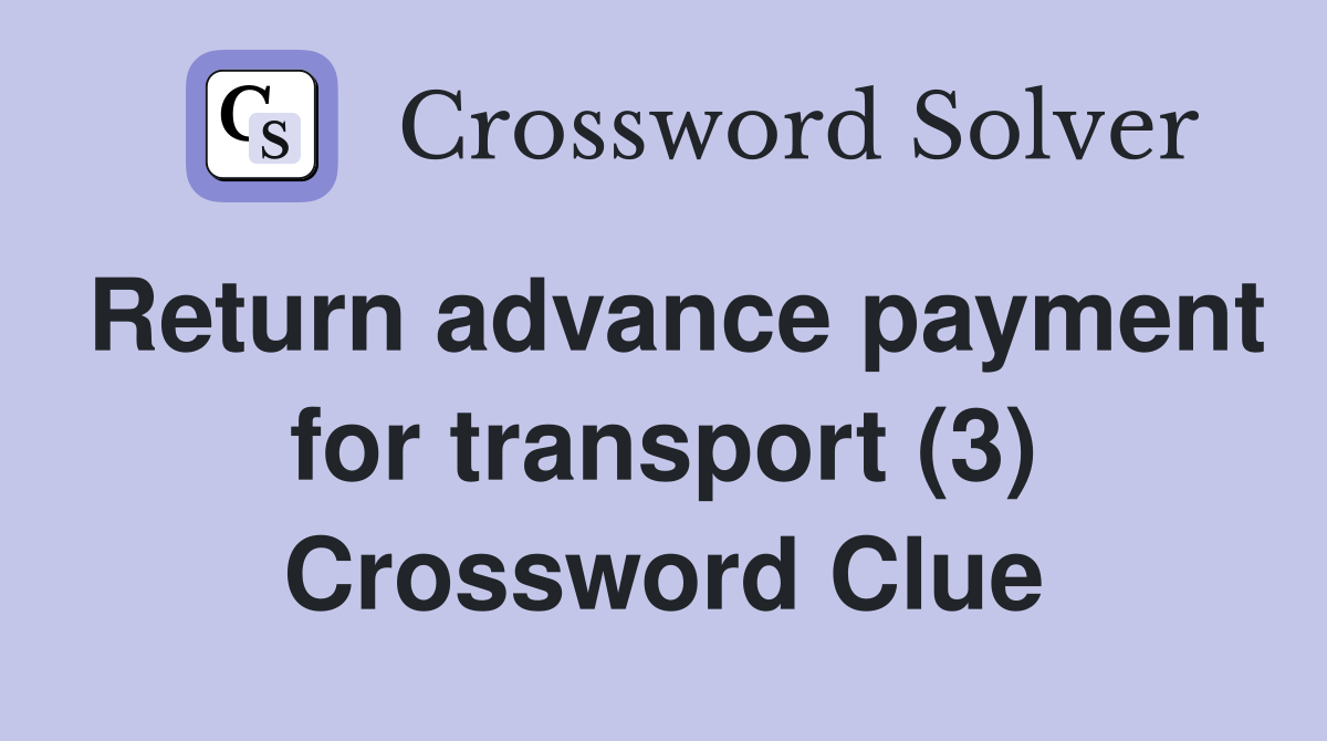 Return advance payment for transport (3) Crossword Clue