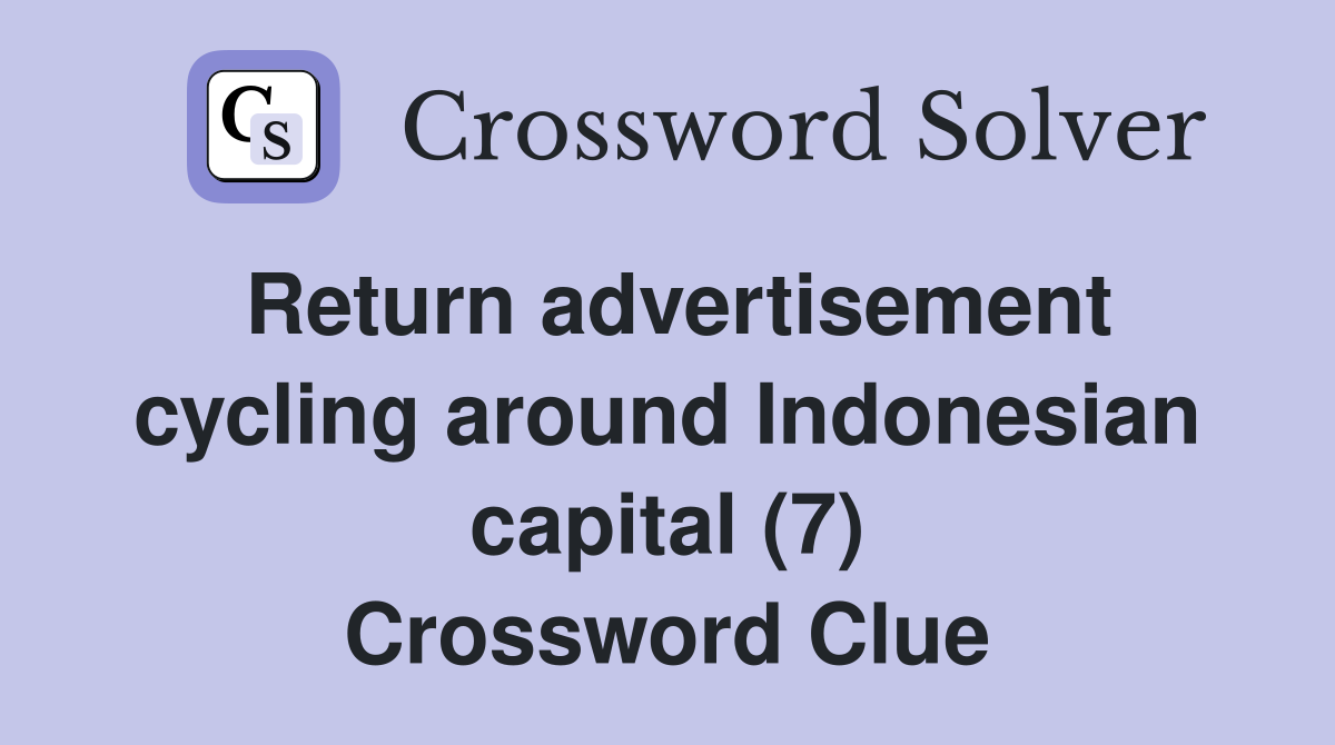Return advertisement cycling around Indonesian capital (7) Crossword Clue