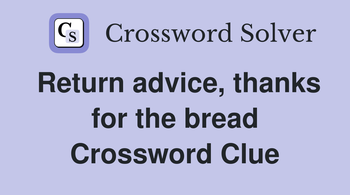 Return advice, thanks for the bread Crossword Clue