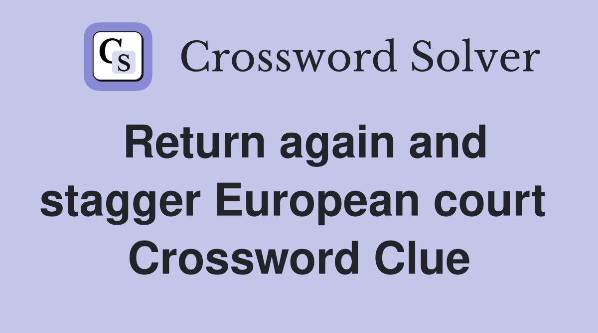 Return again and stagger European court  Crossword Clue