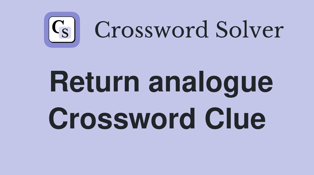 Return analogue Crossword Clue