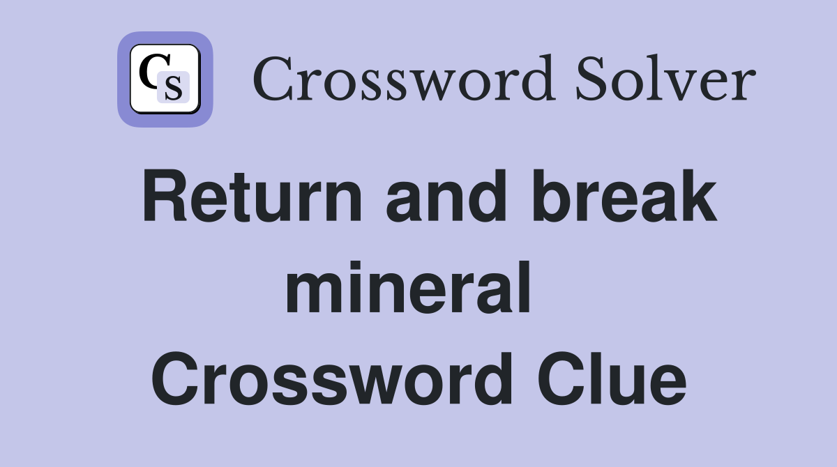 Return and break mineral  Crossword Clue