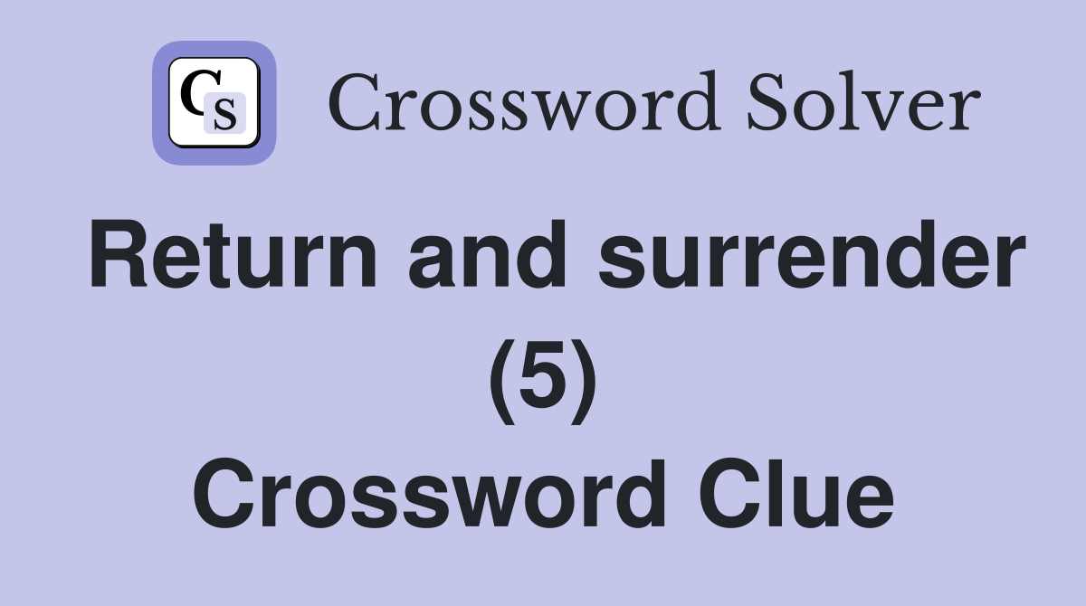 Return and surrender (5) Crossword Clue