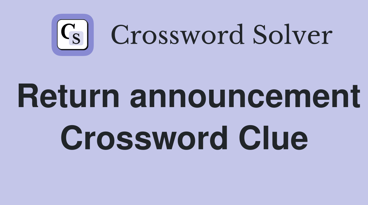 Return announcement Crossword Clue