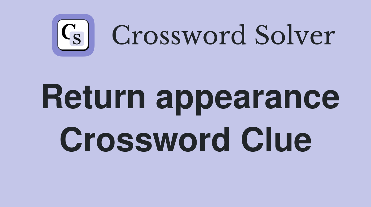 Return appearance Crossword Clue