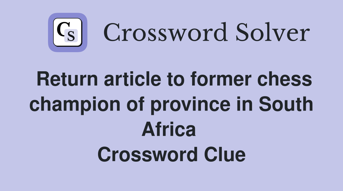 Return article to former chess champion of province in South Africa  Crossword Clue