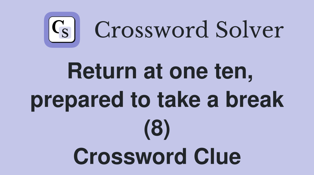 Return at one ten, prepared to take a break (8) Crossword Clue