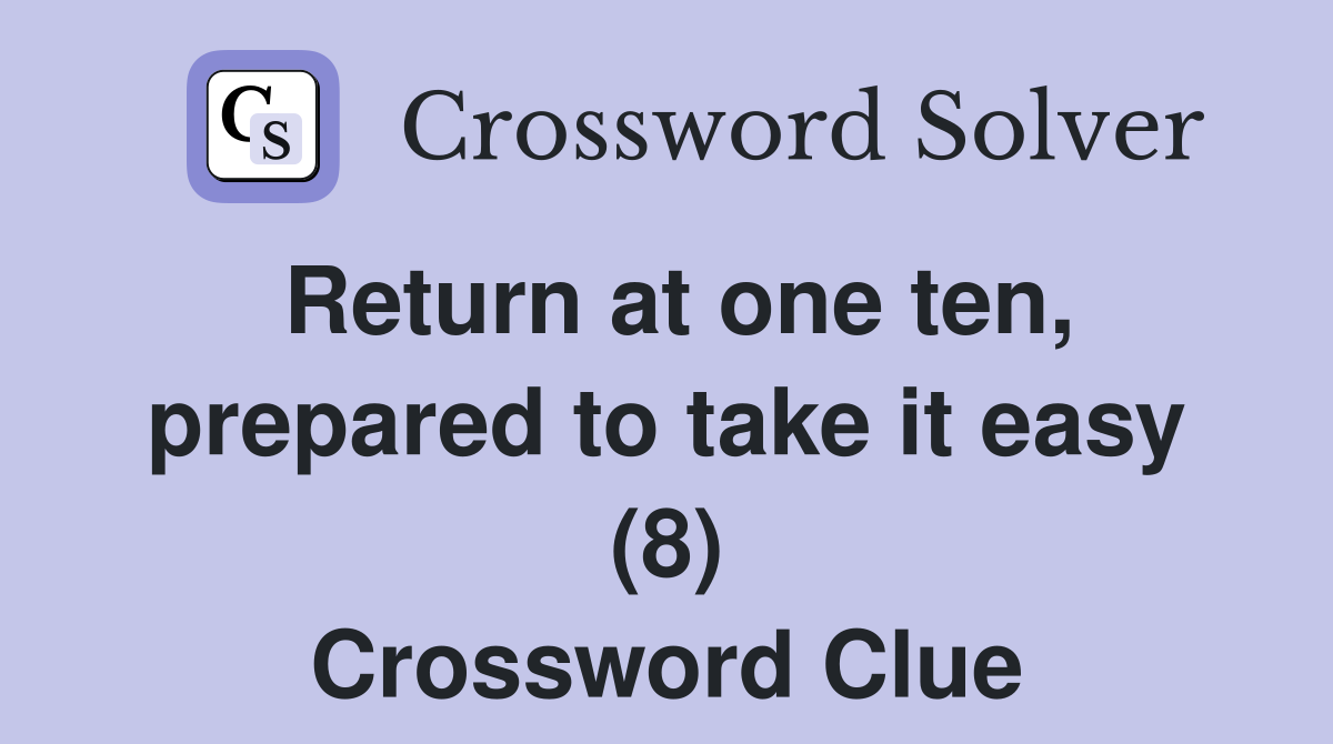 Return at one ten, prepared to take it easy (8) Crossword Clue