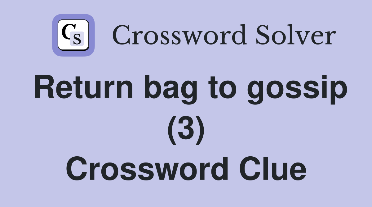 Return bag to gossip (3) Crossword Clue