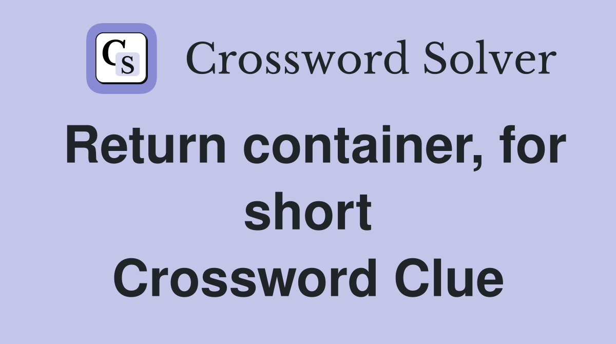 Return container, for short Crossword Clue